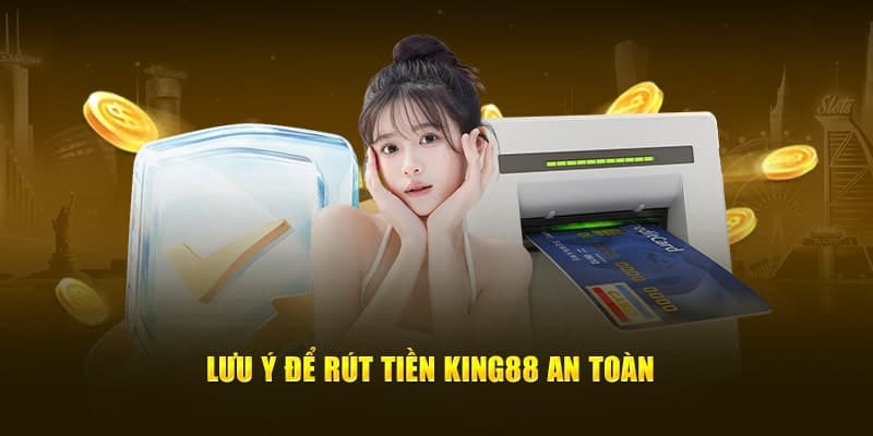 Lưu ý khi thực hiện rút tiền tại King88 mà bạn cần biết