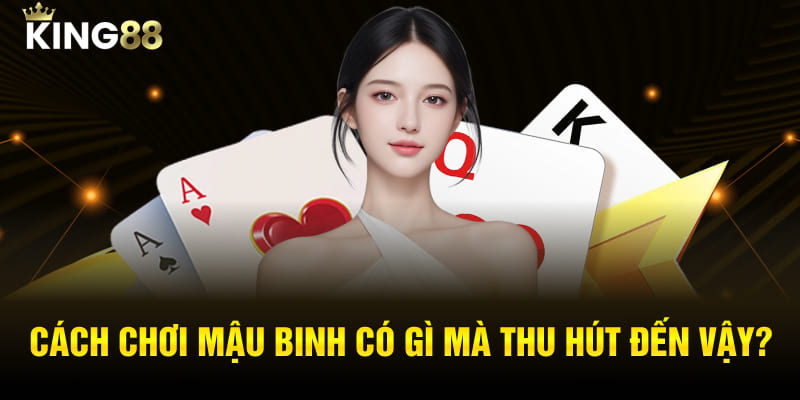 Cách chơi mậu binh có gì mà thu hút đến vậy?