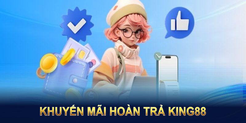 giới thiệu chương trình khuyến mãi hoàn trả king88